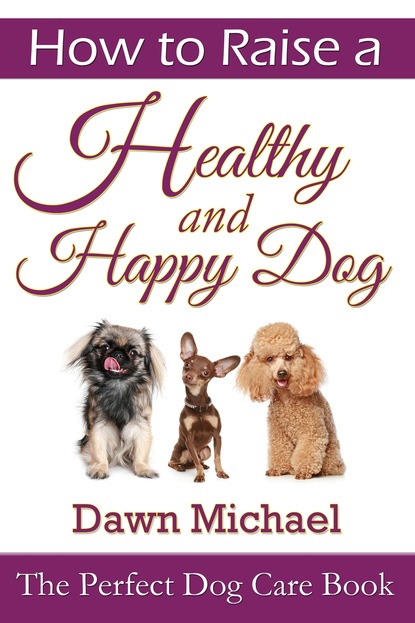 

How to Raise a Healthy and Happy Dog: The Perfect Dog Care Book