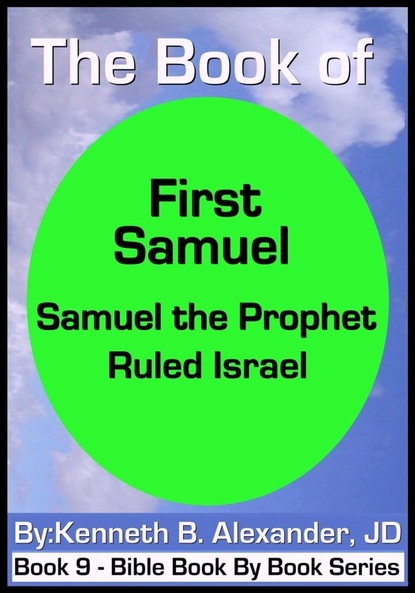 Kenneth B. Alexander JD — The Book of First Samuel - Samuel the Prophet Ruled Israel