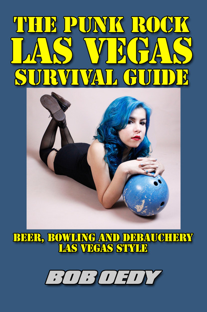 Bob Oedy - The Punk Rock Las Vegas Survival Guide: Beer, Bowling and Debauchery Las Vegas Style