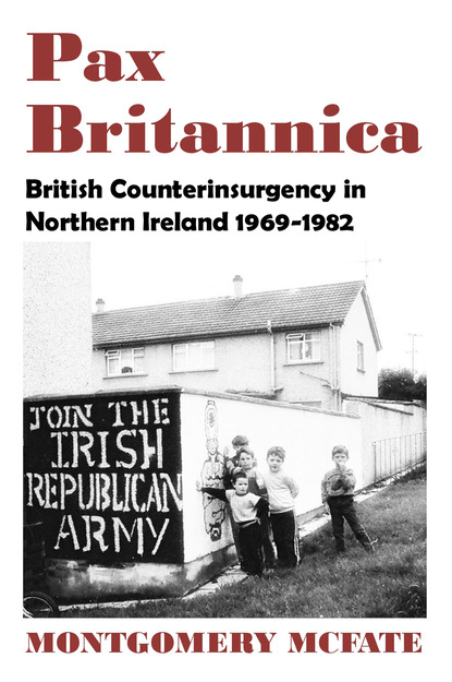 Montgomery McFate - Pax Britannica: British Counterinsurgency In Northern Ireland, 1969-1982