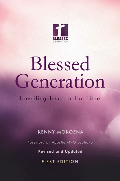 Kenny Mokoena — Blessed Generation (First Edition): Unveiling Jesus In The Tithe