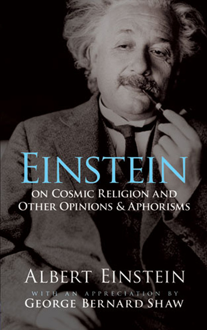 Albert Einstein - Einstein on Cosmic Religion and Other Opinions and Aphorisms