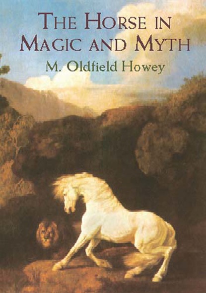 M. Oldfield Howey - The Horse in Magic and Myth