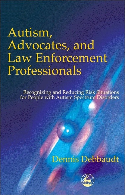 Dennis Debbaudt - Autism, Advocates, and Law Enforcement Professionals