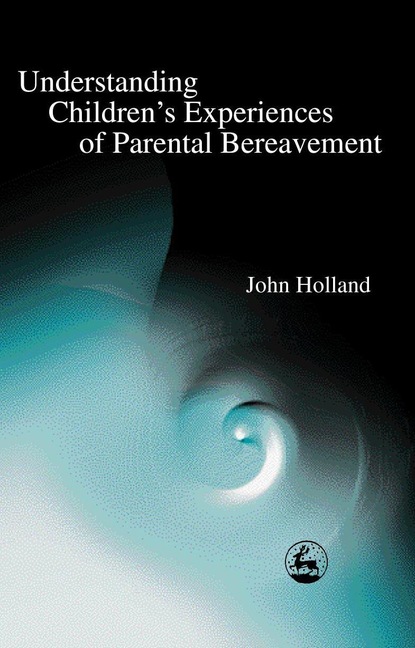 John Holland — Understanding Children's Experiences of Parental Bereavement