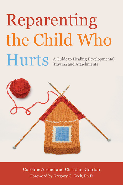 Caroline Archer - Reparenting the Child Who Hurts