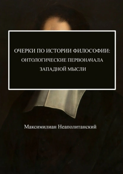 Обложка книги Очерки по истории философии: онтологические первоначала западной мысли, Максимилиан Неаполитанский