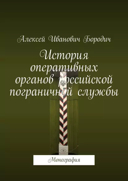 Обложка книги История оперативных органов российской пограничной службы. Монография, Алексей Иванович Бородич