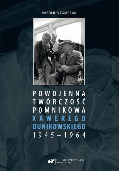 Karolina Tomczak - Powojenna twórczość pomnikowa Xawerego Dunikowskiego 1945–1964