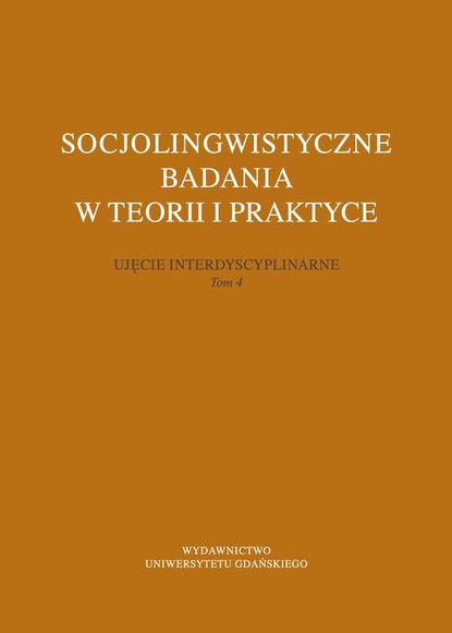 

Socjolingwistyczne badania w teorii i praktyce. Ujęcie interdyscyplinarne. Tom 4