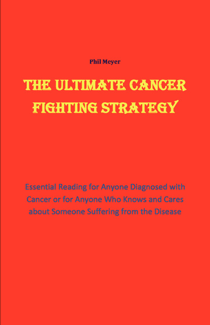 Phil Meyer — The Ultimate Cancer Beating Strategy