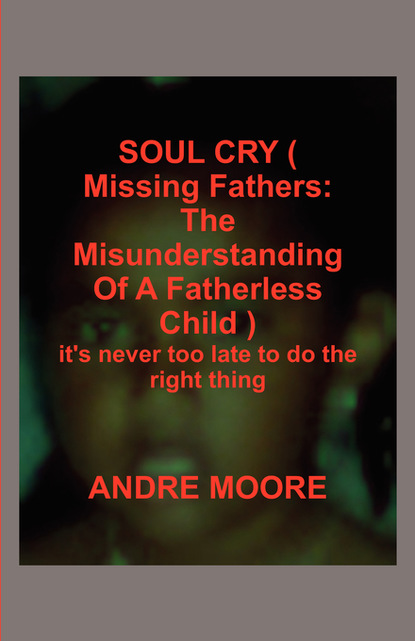 o'mar brown — SOUL CRY ( Missing Fathers: The Misunderstanding Of A Fatherless Child )