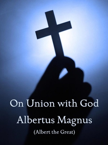 Albertus Magnus — On Union with God (with Notes, Preface, and New Introduction)