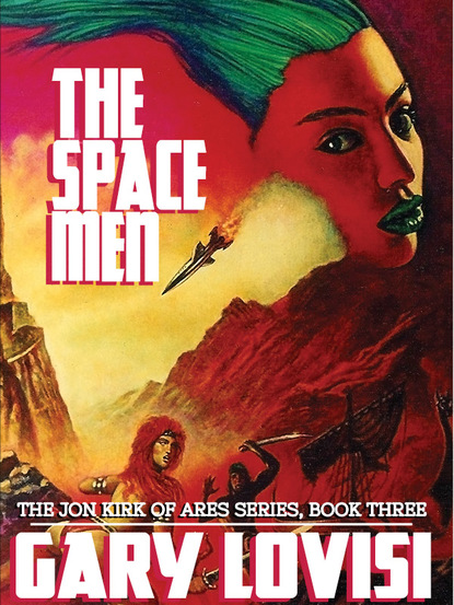 Gary Lovisi - The Space Men: The Jon Kirk of Ares Chronicles, Book 3