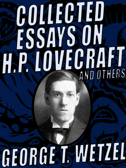 George T. Wetzel - Collected Essays on H.P. Lovecraft and Others