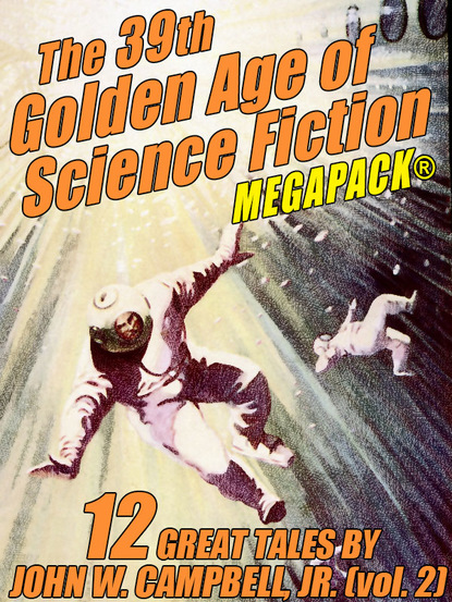 John W. Campbell Jr - The 39th Golden Age of Science Fiction MEGAPACK®: John W. Campbell, Jr. (vol. 2)