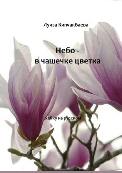 Луиза Кипчакбаева - Небо – в чашечке цветка