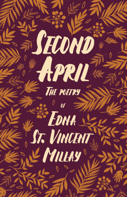 Edna St. Vincent Millay - Second April - The Poetry of Edna St. Vincent Millay