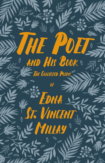 Edna St. Vincent Millay - The Poet and His Book - The Collected Poems of Edna St. Vincent Millay