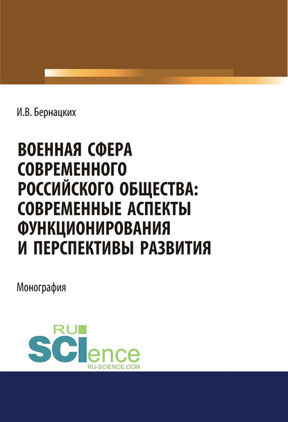 И. В. Бернацких - Военная сфера современного российского общества: современные аспекты функционирования и перспективы развития