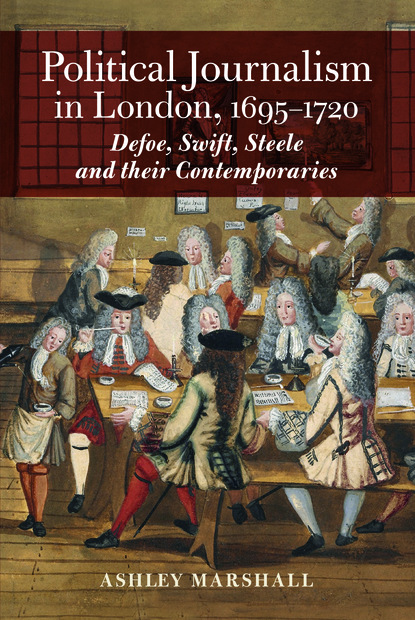 Ashley Marshall - Political Journalism in London, 1695-1720