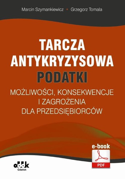 Grzegorz Tomala - Tarcza antykryzysowa – PODATKI – możliwości, konsekwencje i zagrożenia dla przedsiębiorców (e-book)