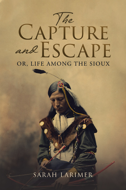 

The Capture and Escape, Or, Life Among the Sioux