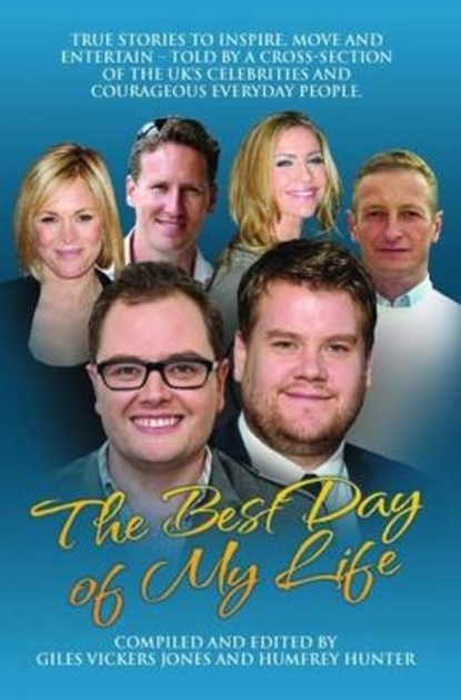 Giles Vickers Jones — Best Day of My Life: True stories to inspire, move and entertain - Told by a cross-section of the UK's celebrities and courageous everyday people