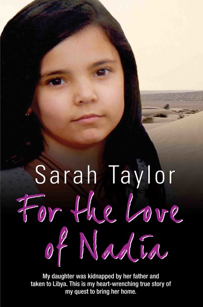 Sarah Taylor — For the Love of Nadia - My daughter was kidnapped by her father and taken to Libya. This is my heart-wrenching true story of my quest to bring her home