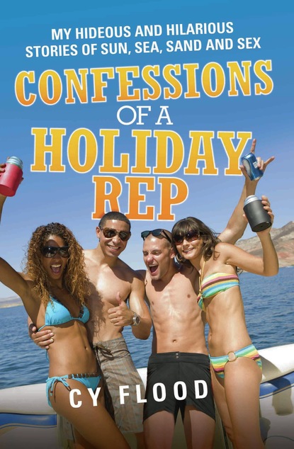 Cy Flood — Confessions of a Holiday Rep - My Hideous and Hilarious Stories of Sun, Sea, Sand and Sex