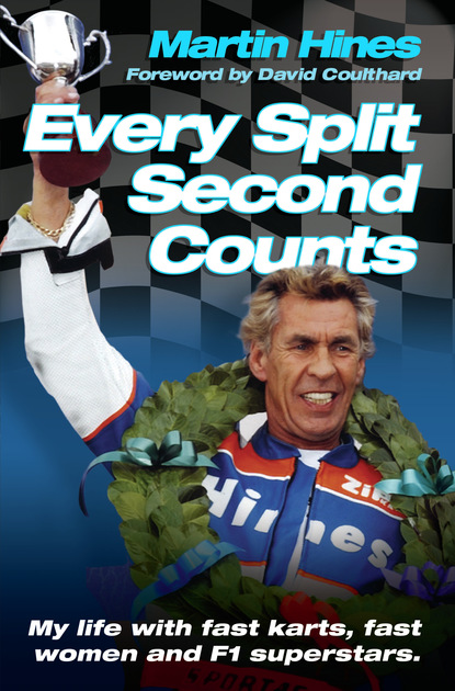 Martin Hines — Every Split Second Counts - My Life with Fast Carts, Fast Women and F1 Superstars