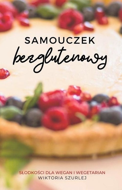 Wiktoria Szurlej — Samouczek bezglutenowy. Słodkości dla wegan i wegetarian