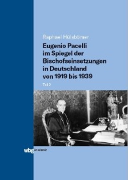 Raphael H?lsb?mer — Eugenio Pacelli im Spiegel der Bischofseinsetzungen in Deutschland von 1919 bis 1939