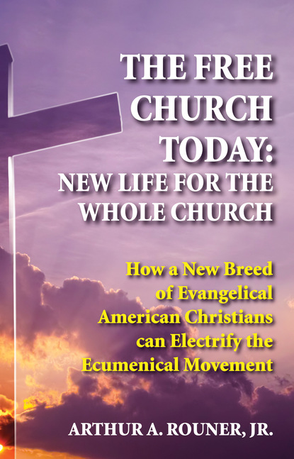 Arthur A. Rouner Jr. — The Free Church Today: New Life for the Whole Church