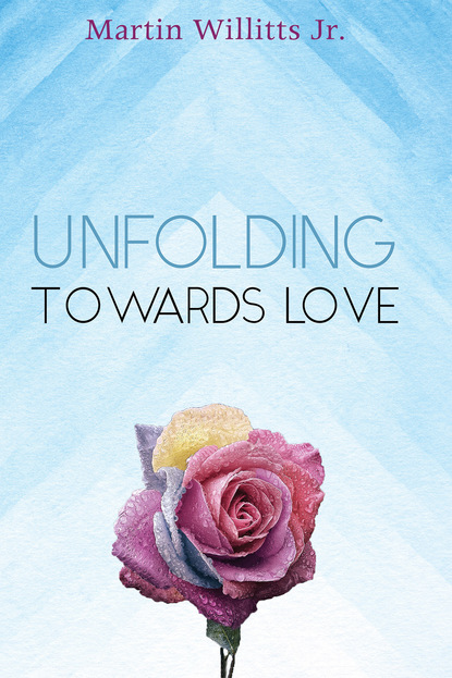 Martin Willitts Jr. — Unfolding Towards Love