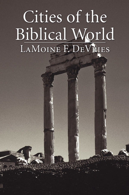 LaMoine F. DeVries — Cities of the Biblical World