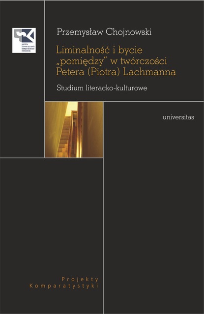 

Liminalność i bycie «pomiędzy» w twórczości Petera (Piotra) Lachmanna. Studium literacko-kulturowe