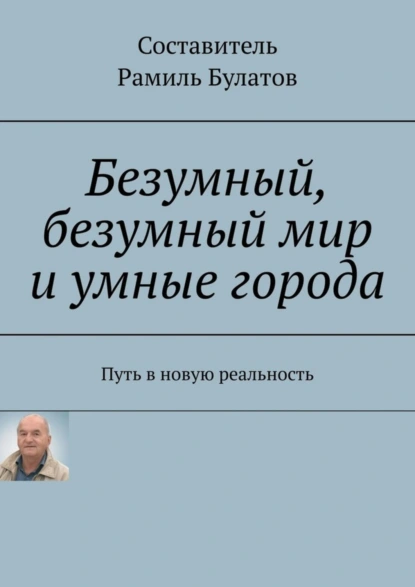 Обложка книги Безумный, безумный мир и умные города. Путь в новую реальность, Рамиль Булатов