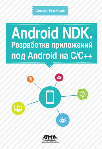 Android NDK. Разработка приложений под Android на С/С++ - Сильвен Ретабоуил