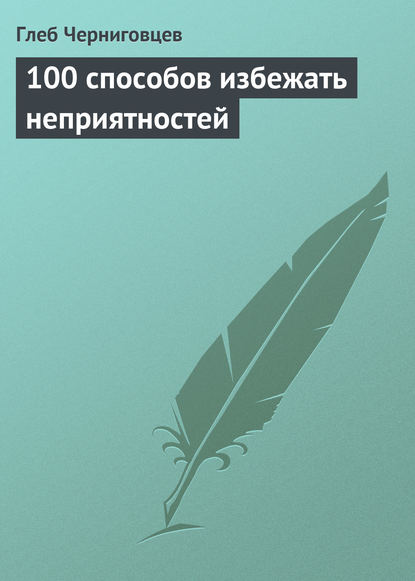 100 способов избежать неприятностей (Глеб Черниговцев). 2013г. 