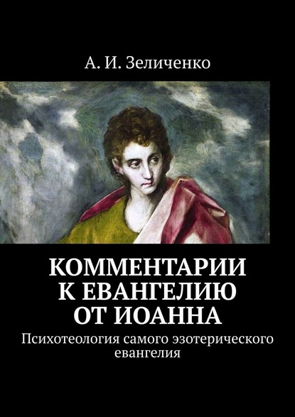 А. И. Зеличенко : Комментарии к евангелию от Иоанна. Психотеология самого эзотерического евангелия