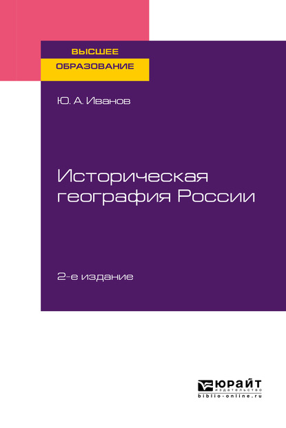 Историческая география России 2-е изд., пер. и доп. Учебное пособие для вузов (Юрий Анатольевич Иванов). 2019г. 