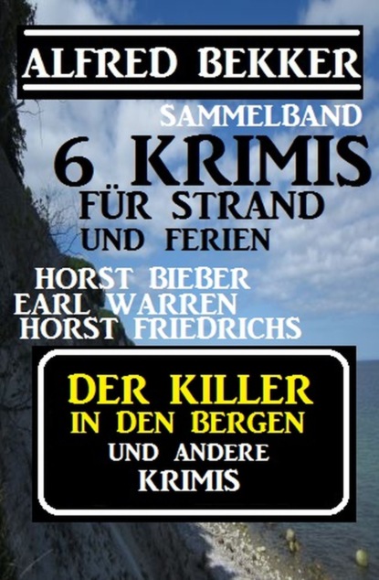 Sammelband 6 Krimis: Der Killer in den Bergen und andere Krimis für Strand und Urlaub