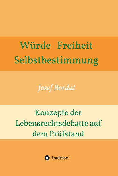 

Würde, Freiheit, Selbstbestimmung. Konzepte der Lebensrechtsdebatte auf dem Prüfstand