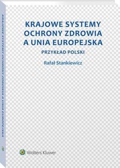 Rafał Stankiewicz - Krajowe systemy ochrony zdrowia a Unia Europejska. Przykład Polski