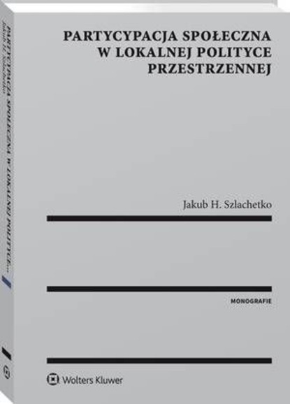 Jakub H. Szlachetko - Partycypacja społeczna w lokalnej polityce przestrzennej