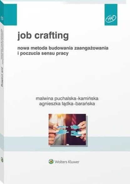 Malwina Puchalska-Kamińska - Job Crafting. Nowa metoda budowania zaangażowania i poczucia sensu pracy