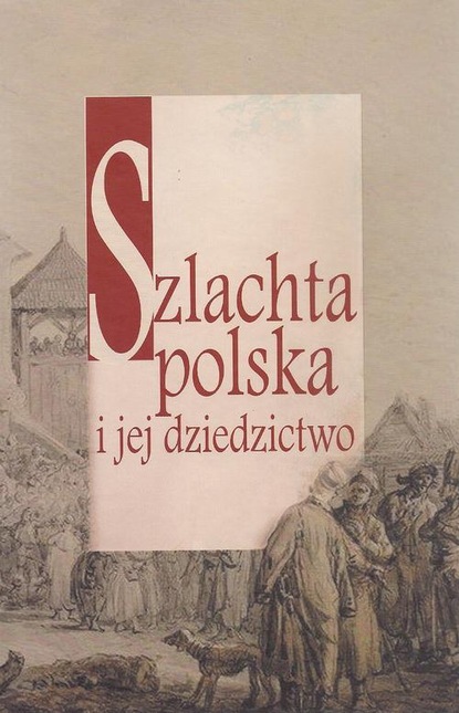 Dariusz Kuźmina - Szlachta polska i jej dziedzictwo