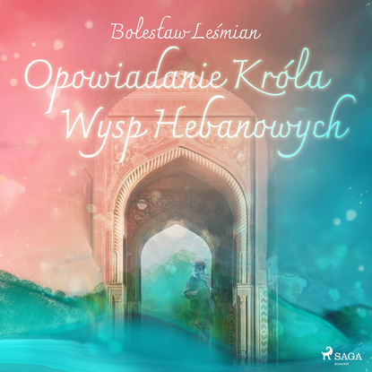 Bolesław Leśmian - Opowiadanie Króla Wysp Hebanowych