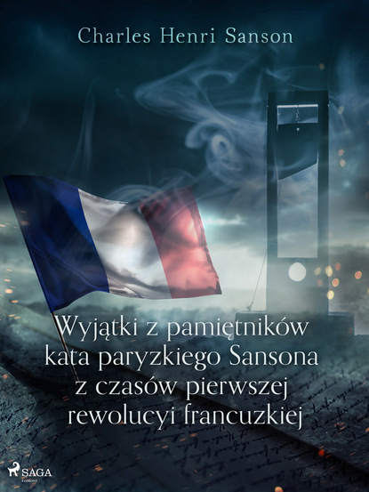 Charles Henri Sanson - Wyjątki z pamiętników kata paryzkiego Sansona z czasów pierwszej rewolucyi francuzkiej